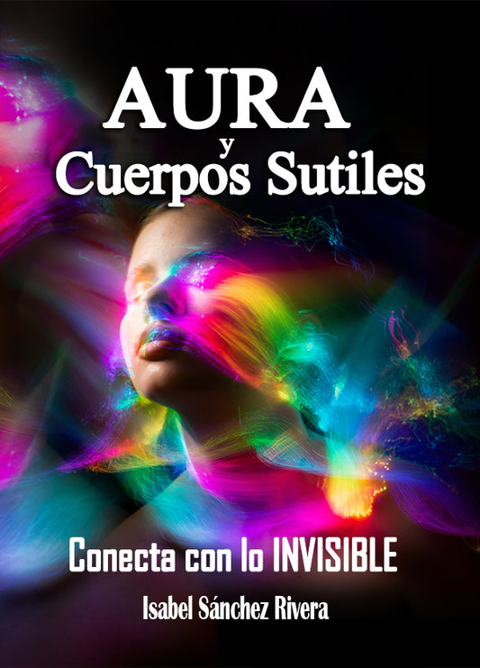 Aura y Cuerpos Sutiles. Conecta con lo INVISIBLE