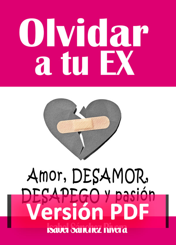 Olvidar a tu Ex. ”Amor, desamor, Desapego y pasión” en PDF. Ebook versión DIGITAL