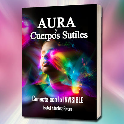 Aura y Cuerpos Sutiles. Conecta con lo INVISIBLE