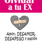 Olvidar a tu Ex. ”Amor, desamor, Desapego y pasión”