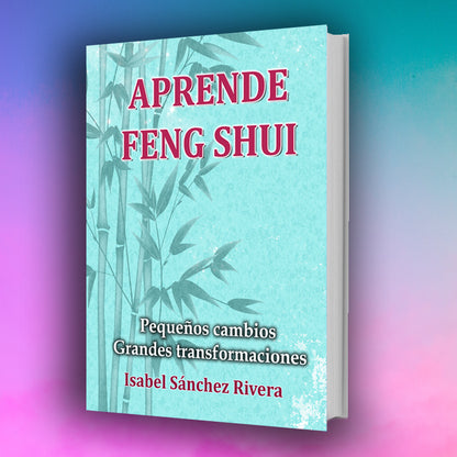 Aprende Feng Shui. Pequeños cambios Grandes Transformaciones